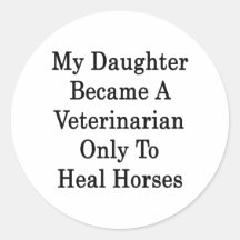 My Daughter Became A Veterinarian Only To Heal Hor Round Stickers