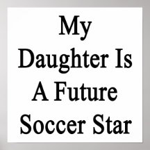 My Daughter is A Future Soccer Star Poster