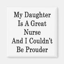 My Daughter Is A Great Nurse And I Couldn't Be Pro Fridge Magnet