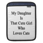 My Daughter Is That Cute Girl Who Loves Cats iPad Sleeves