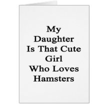 My Daughter Is That Cute Girl Who Loves Hamsters Greeting Card