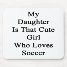 My Daughter Is That Cute Girl Who Loves Soccer Mouse Pads