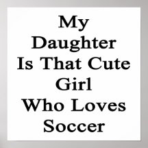 My Daughter Is That Cute Girl Who Loves Soccer Posters