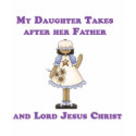 My Daughter Takes After her Father and Lord Jesus t-shirts