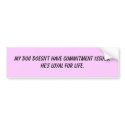 My dog doesn't have commitment issues. He's loy... bumper stickers