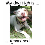 My dog fights ignorance! t-shirts