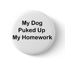 My Dog Puked Up My Homework Pinback Buttons