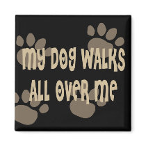 My Dog Walks All Over Me Magnets
