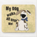 My Dog Walks all over Me Mouse Pad