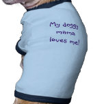My doggy mama loves me! pet t shirt
