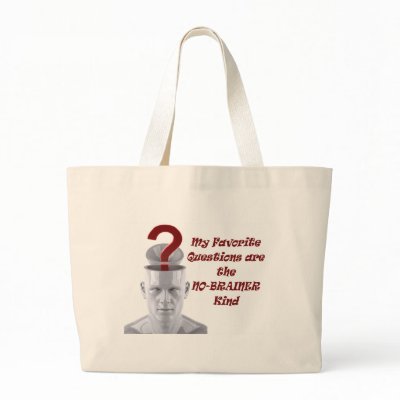 My Favorite Questions are the No-Brainer Kind Bag