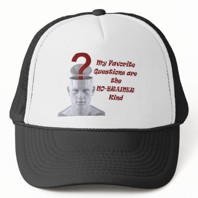 My Favorite Questions are the No-Brainer Kind Hats