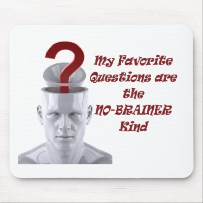My Favorite Questions are the No-Brainer Kind Mouse Pads