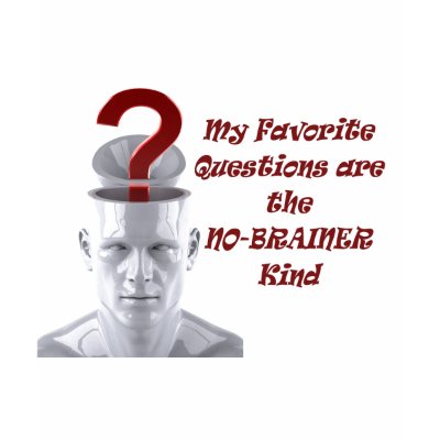 My Favorite Questions are the No-Brainer Kind T-shirts