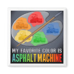My Favourite Colour Is Asphalt Paving Machine Magn magnets