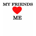 My friends love me t-shirts