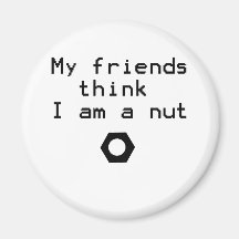 My Friends Think I Am A Nut Refrigerator Magnet