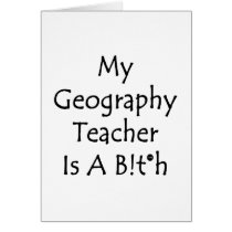 My Geography Teacher Is A Bitch Greeting Cards