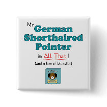 My German Shorthaired Pointer is All That! Pinback Buttons