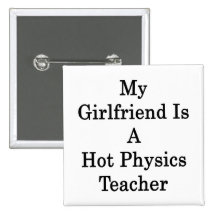 My Girlfriend Is A Hot Physics Teacher Pinback Button