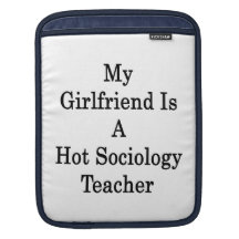 My Girlfriend Is A Hot Sociology Teacher Sleeve For iPads