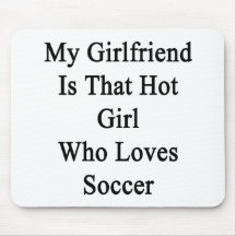My Girlfriend Is That Hot Girl Who Loves Soccer Mousepad