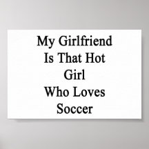 My Girlfriend Is That Hot Girl Who Loves Soccer Print