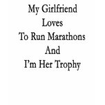 My Girlfriend Loves To Run Marathons And I'm Her T t-shirts