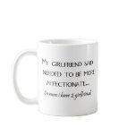My Girlfriend Said I Needed To Be More ... Mugs