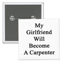 My Girlfriend Will Become A Carpenter Pinback Buttons