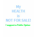 My HEALTH is NOT FOR SALE,I support  Public Option t-shirts