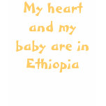 My heart and my baby are in Ethiopia t-shirts