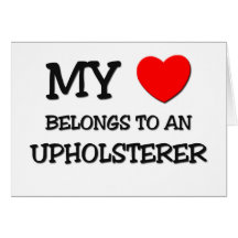 My Heart Belongs To An UPHOLSTERER Greeting Card