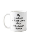 My Husband Is That Crazy Guy Who Loves Sheep mugs