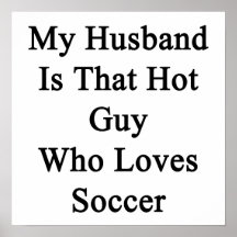 My Husband Is That Hot Guy Who Loves Soccer Poster