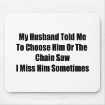 My Husband Told Me To Choose Him Or The Chainsaw I Mouse Pads