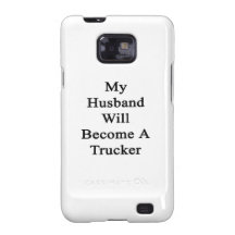 My Husband Will Become A Trucker Samsung Galaxy S2 Case