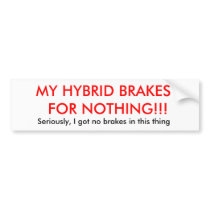 MY HYBRID BRAKES  FOR NOTHING!!!, Seriously, I ... Bumper Stickers
