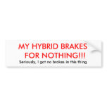 MY HYBRID BRAKES  FOR NOTHING!!!, Seriously, I ... bumper stickers