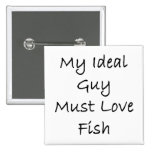 My Ideal Guy Must Love Fish Pinback Buttons