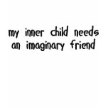 My Inner Child Needs an Imaginary Friend t-shirts