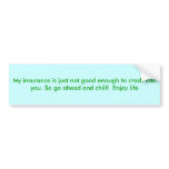 My insurance is just not good enough to crash i... bumper stickers