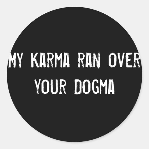 My Karma ran over your Dogma Round Stickers