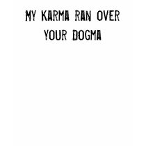 My Karma ran over your Dogma