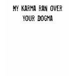 My Karma ran over your Dogma t-shirts