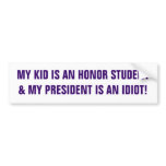 MY KID IS AN HONOR STUDENT& MY PRESIDENT IS AN ... bumper stickers