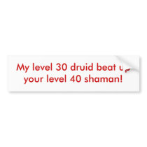 My level 30 druid beat up your level 40 shaman! bumper sticker