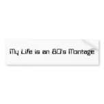My Life is an 80's Montage bumper stickers