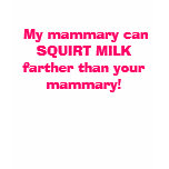 My mammary can SQUIRT MILK farther t-shirts