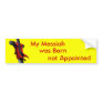 My Messiah was Born not Appointed Bumper Stickers